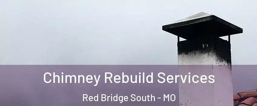 Chimney Rebuild Services Red Bridge South - MO