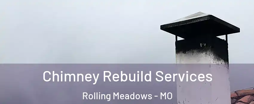 Chimney Rebuild Services Rolling Meadows - MO