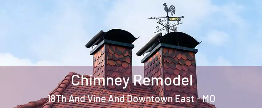 Chimney Remodel 18Th And Vine And Downtown East - MO