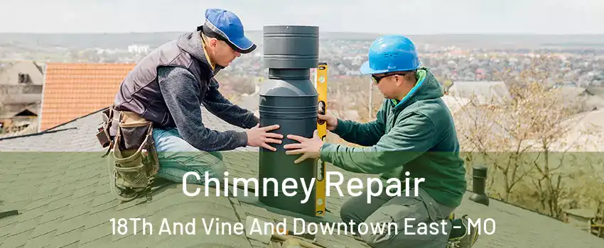 Chimney Repair 18Th And Vine And Downtown East - MO