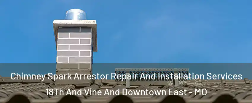 Chimney Spark Arrestor Repair And Installation Services 18Th And Vine And Downtown East - MO