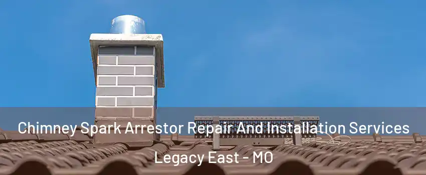 Chimney Spark Arrestor Repair And Installation Services Legacy East - MO