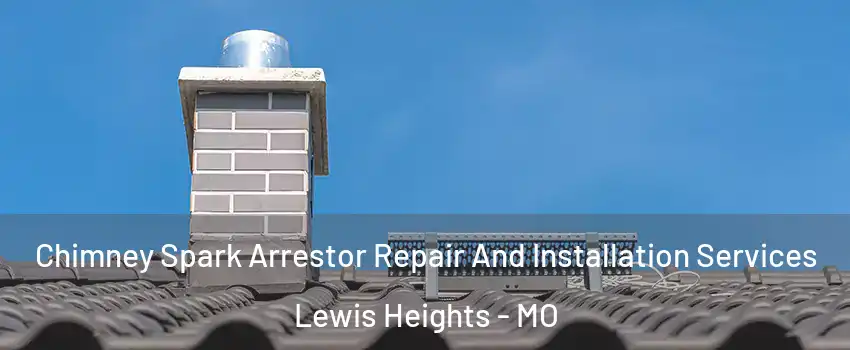 Chimney Spark Arrestor Repair And Installation Services Lewis Heights - MO