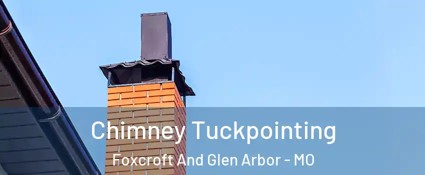 Chimney Tuckpointing Foxcroft And Glen Arbor - MO