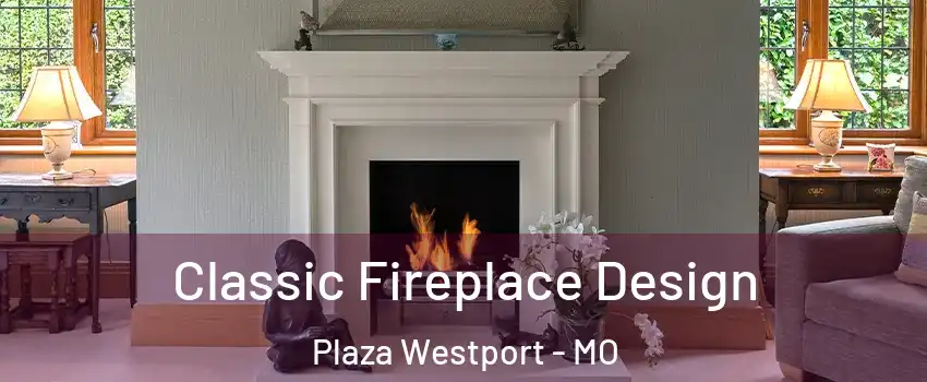 Classic Fireplace Design Plaza Westport - MO