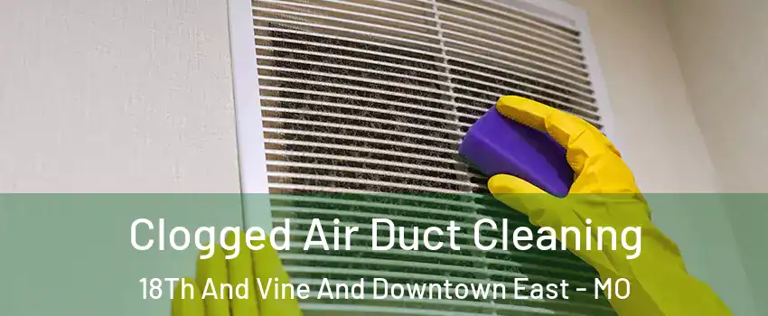 Clogged Air Duct Cleaning 18Th And Vine And Downtown East - MO