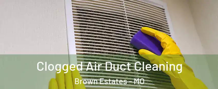 Clogged Air Duct Cleaning Brown Estates - MO