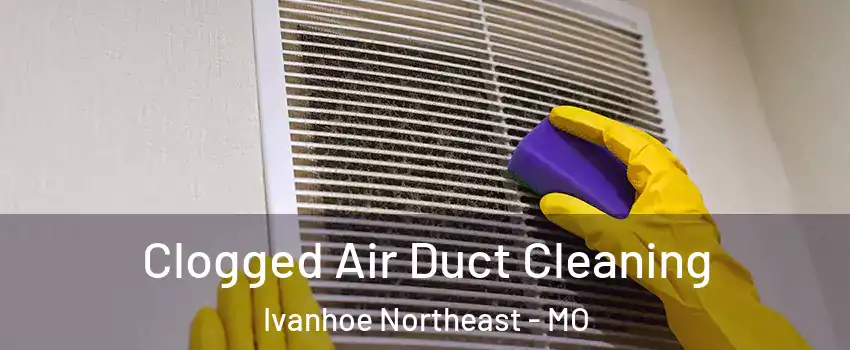 Clogged Air Duct Cleaning Ivanhoe Northeast - MO