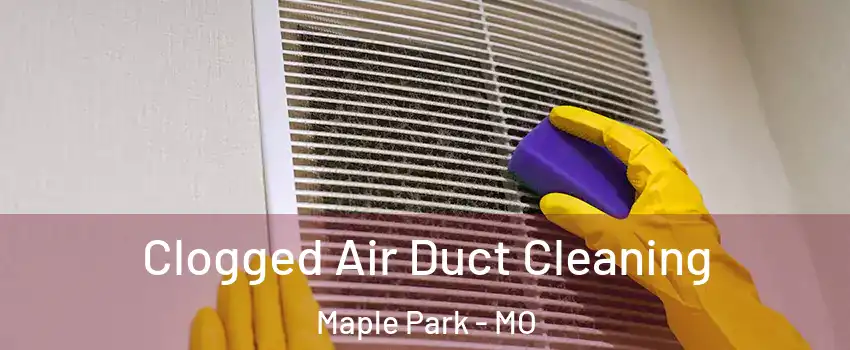 Clogged Air Duct Cleaning Maple Park - MO