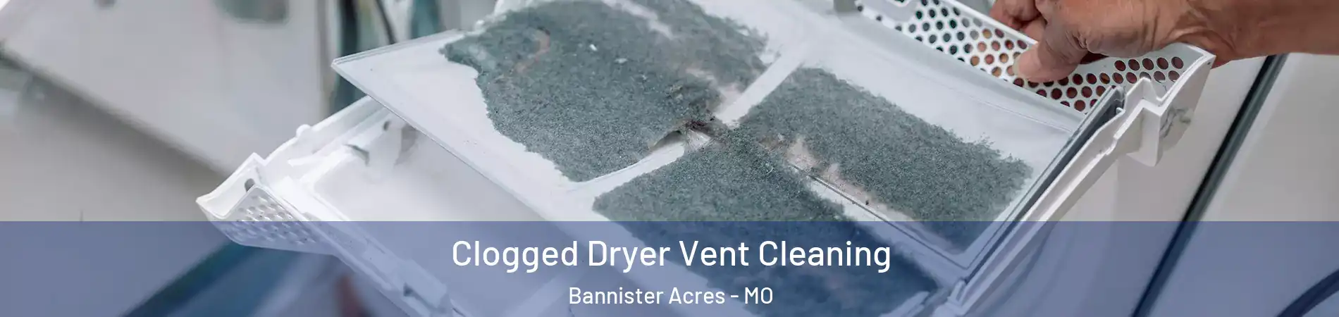 Clogged Dryer Vent Cleaning Bannister Acres - MO