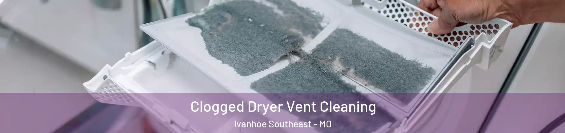 Clogged Dryer Vent Cleaning Ivanhoe Southeast - MO