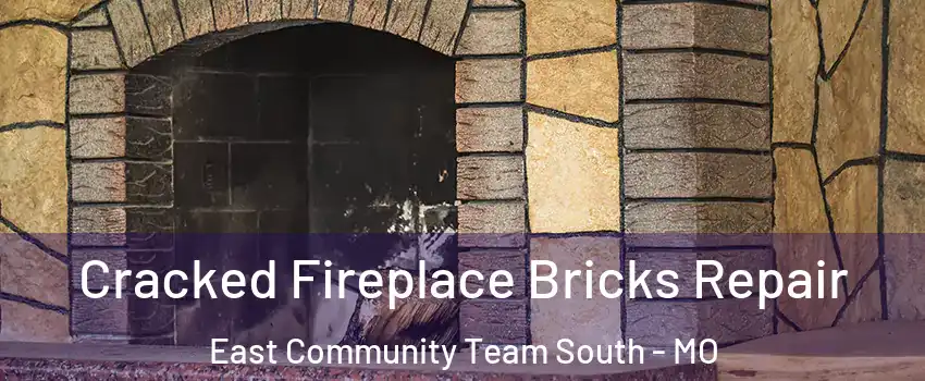 Cracked Fireplace Bricks Repair East Community Team South - MO