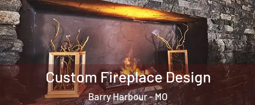 Custom Fireplace Design Barry Harbour - MO