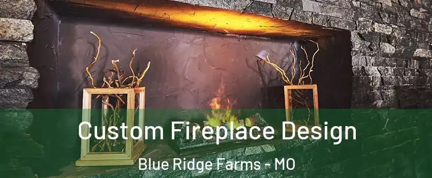 Custom Fireplace Design Blue Ridge Farms - MO