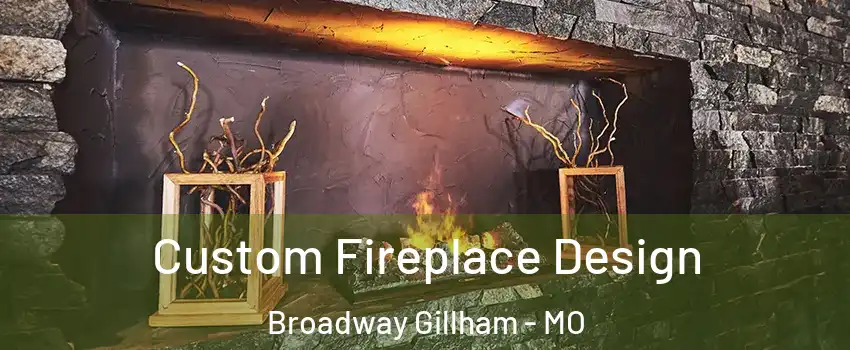 Custom Fireplace Design Broadway Gillham - MO