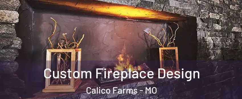 Custom Fireplace Design Calico Farms - MO