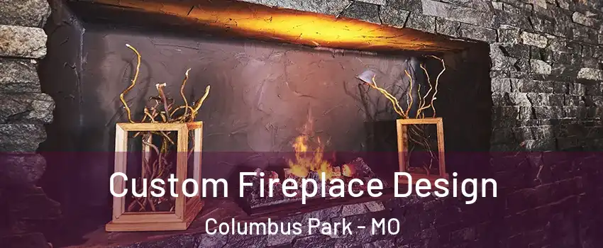 Custom Fireplace Design Columbus Park - MO