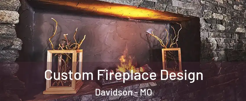 Custom Fireplace Design Davidson - MO