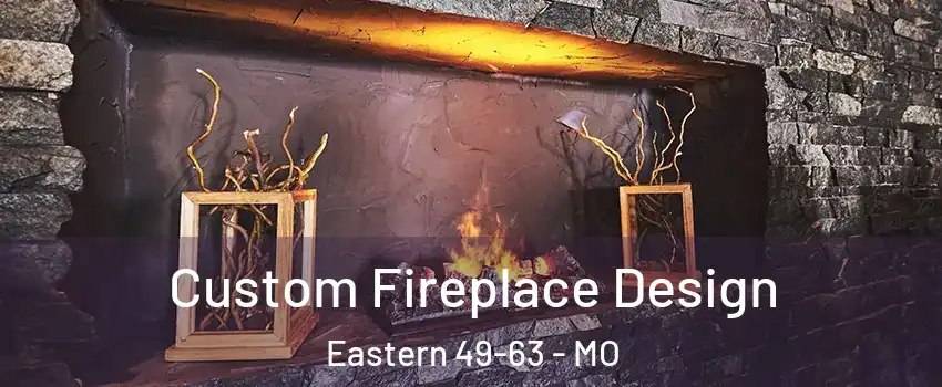 Custom Fireplace Design Eastern 49-63 - MO