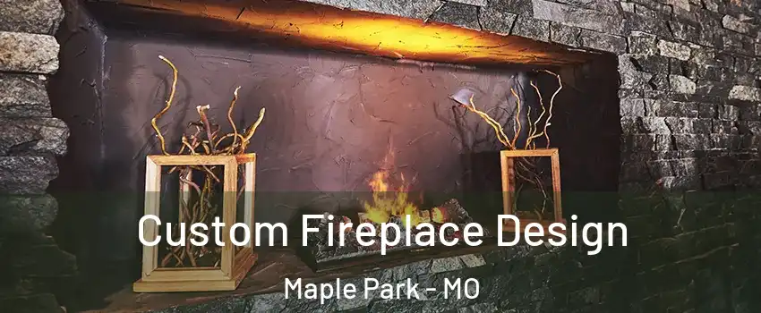 Custom Fireplace Design Maple Park - MO