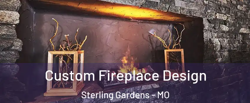 Custom Fireplace Design Sterling Gardens - MO