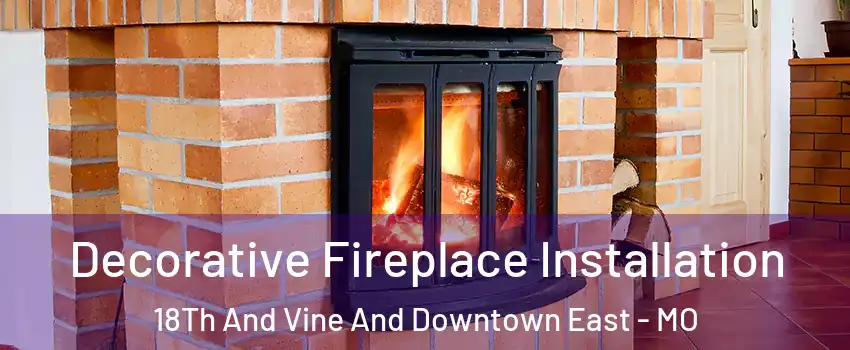 Decorative Fireplace Installation 18Th And Vine And Downtown East - MO