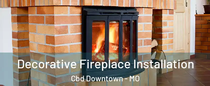 Decorative Fireplace Installation Cbd Downtown - MO