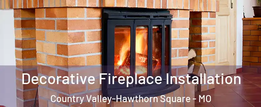 Decorative Fireplace Installation Country Valley-Hawthorn Square - MO