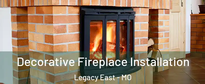 Decorative Fireplace Installation Legacy East - MO