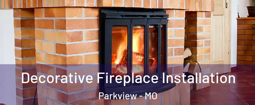 Decorative Fireplace Installation Parkview - MO