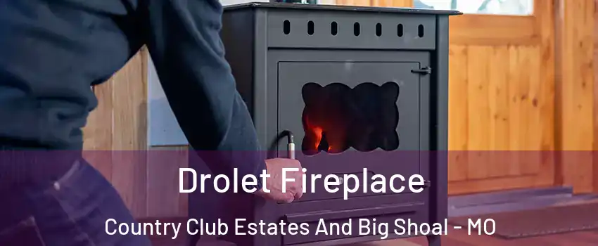 Drolet Fireplace Country Club Estates And Big Shoal - MO