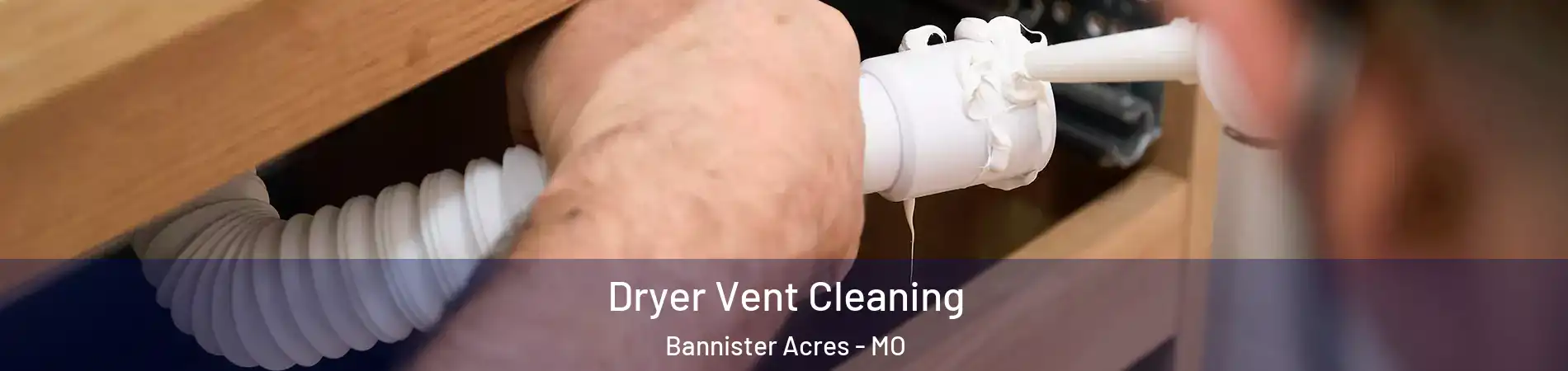 Dryer Vent Cleaning Bannister Acres - MO