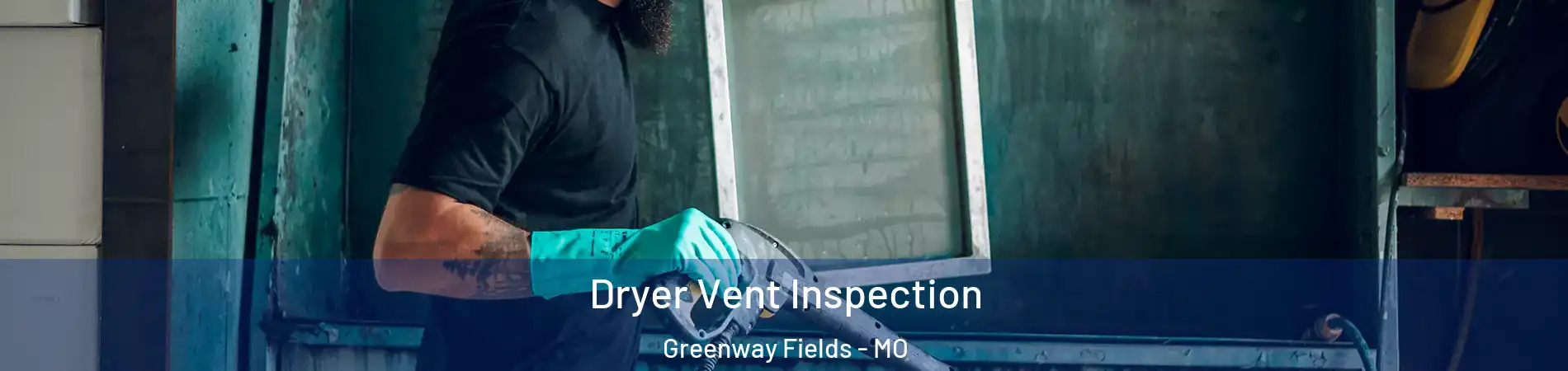 Dryer Vent Inspection Greenway Fields - MO