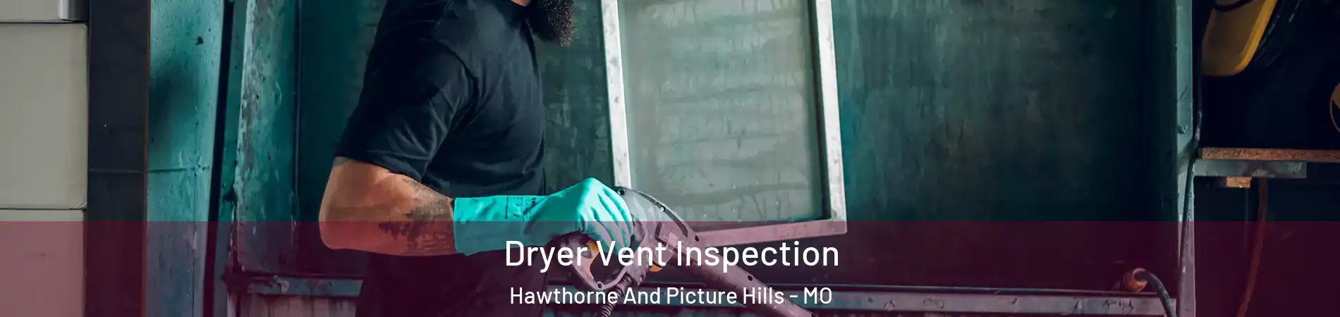 Dryer Vent Inspection Hawthorne And Picture Hills - MO