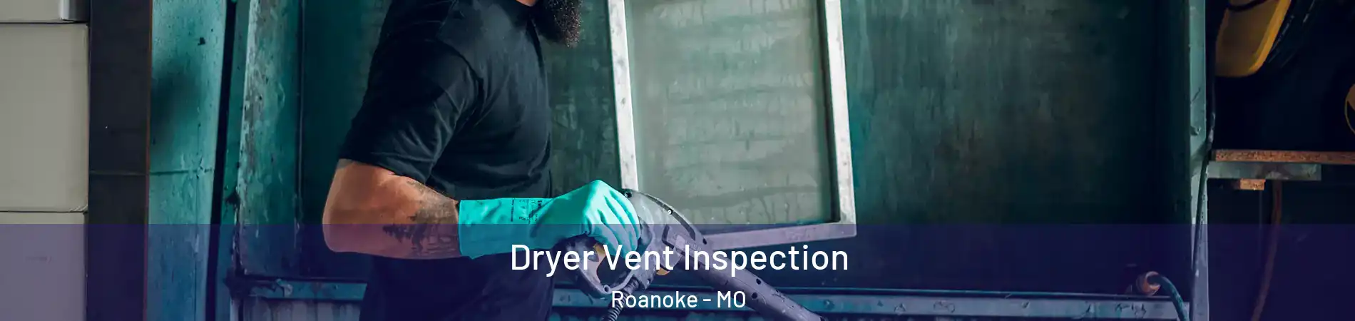 Dryer Vent Inspection Roanoke - MO