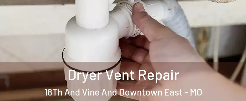 Dryer Vent Repair 18Th And Vine And Downtown East - MO