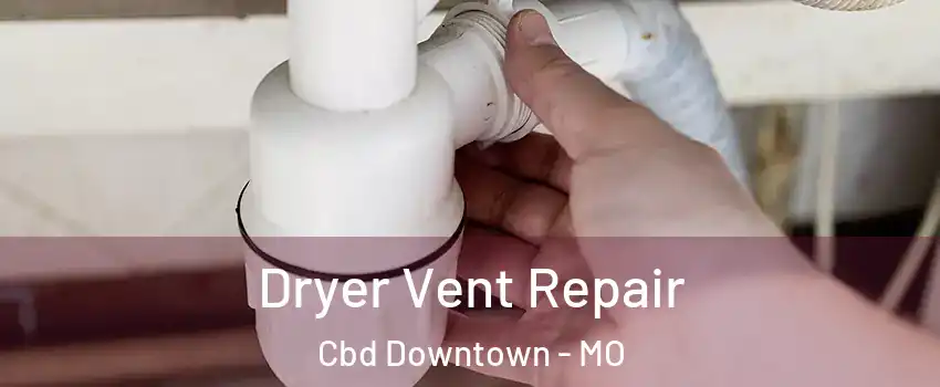 Dryer Vent Repair Cbd Downtown - MO