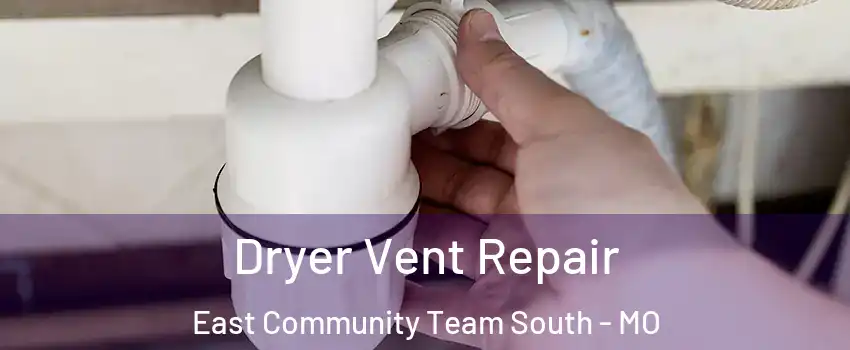 Dryer Vent Repair East Community Team South - MO