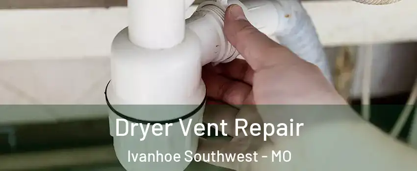 Dryer Vent Repair Ivanhoe Southwest - MO