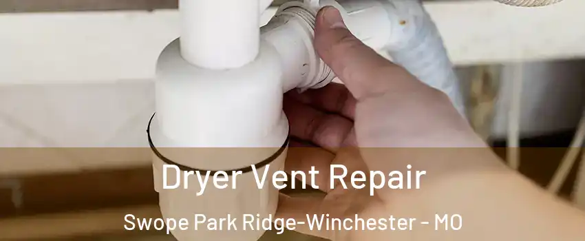 Dryer Vent Repair Swope Park Ridge-Winchester - MO