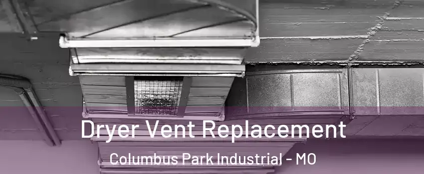 Dryer Vent Replacement Columbus Park Industrial - MO