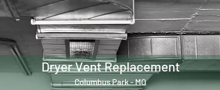 Dryer Vent Replacement Columbus Park - MO