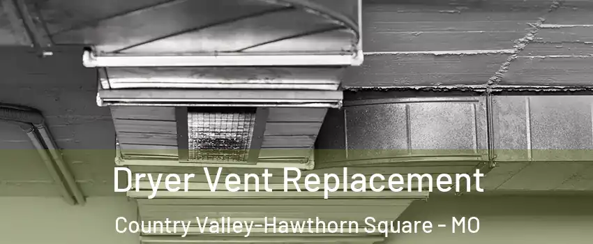 Dryer Vent Replacement Country Valley-Hawthorn Square - MO