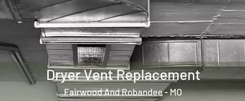 Dryer Vent Replacement Fairwood And Robandee - MO