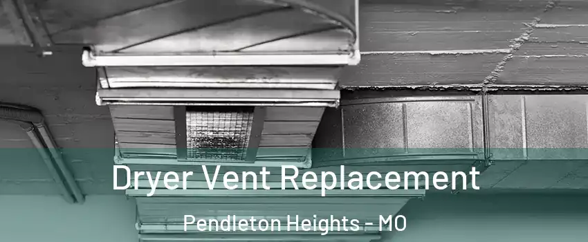 Dryer Vent Replacement Pendleton Heights - MO