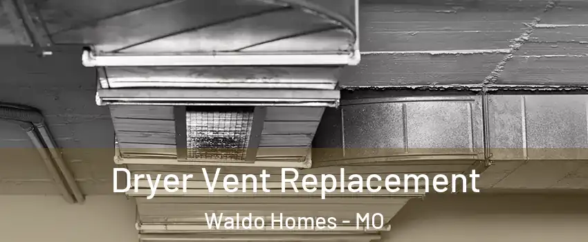 Dryer Vent Replacement Waldo Homes - MO