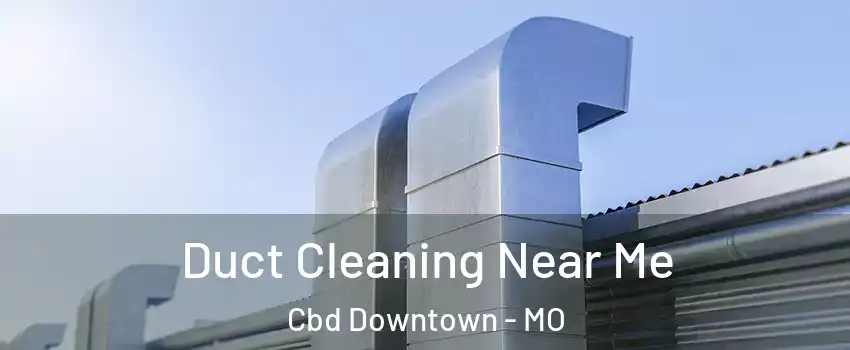 Duct Cleaning Near Me Cbd Downtown - MO