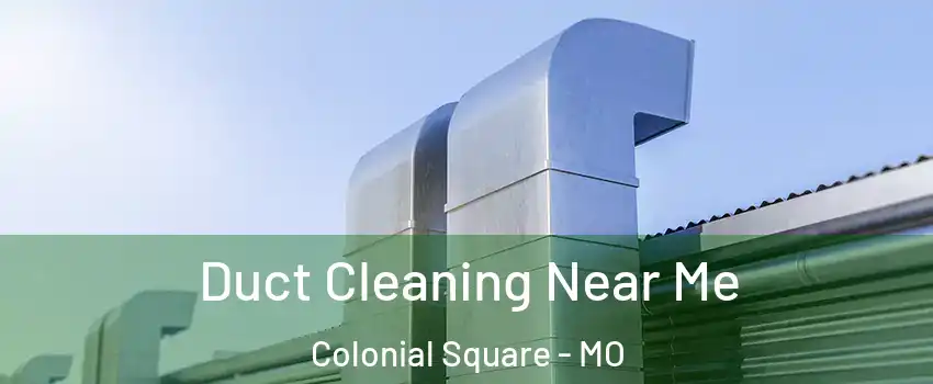 Duct Cleaning Near Me Colonial Square - MO