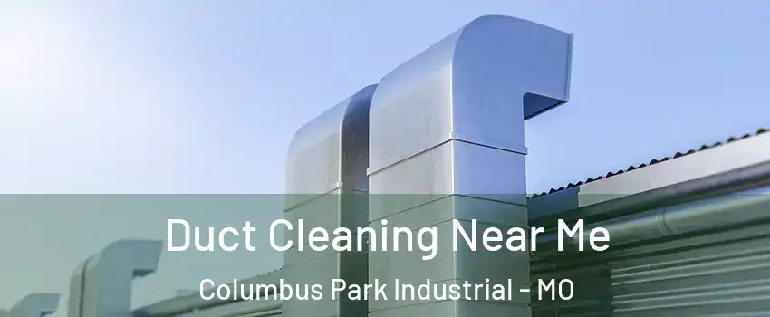 Duct Cleaning Near Me Columbus Park Industrial - MO