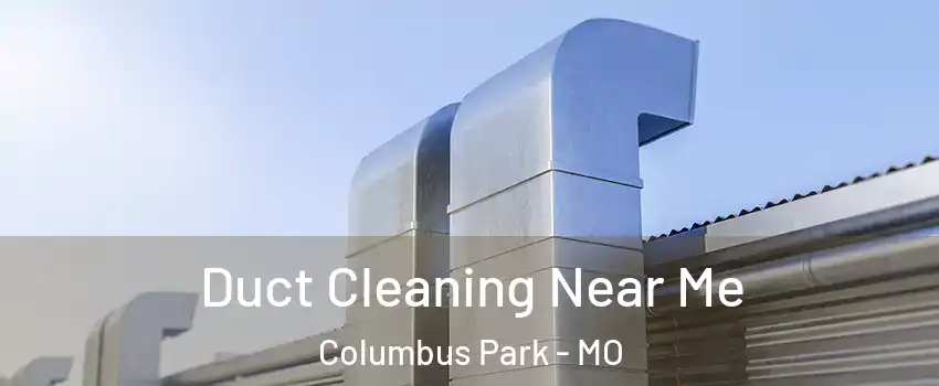 Duct Cleaning Near Me Columbus Park - MO